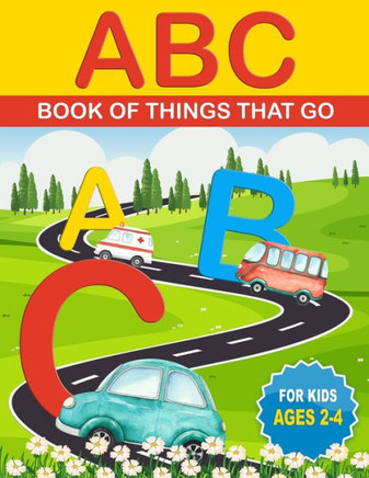 ABC Book of Things That Go: ABCs for Kids That Like Cars, Trucks, and Things That Go