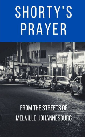 Shorty's Prayer: from the streets of Melville, Johannesburg