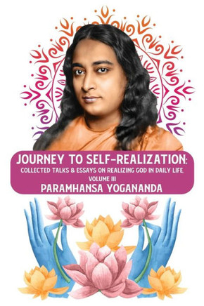 Journey to Self-realization: Collected Talks & Essays on Realizing God in Daily Life, Volume III: Collected Talks & Essays on Realizing God in Dail