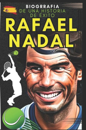 Rafael Nadal: Biograf? de una historia de ?ito