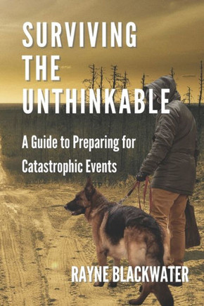 Surviving The Unthinkable: A Guide to Preparing for Catastrophic Events
