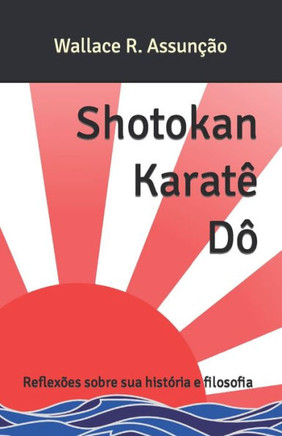 Shotokan Karat?D? Reflex?s sobre sua hist?ia e filosofia