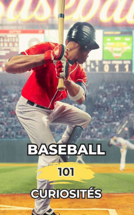 Baseball 101 Curiosit?: Incroyables et Surprenants ??ements