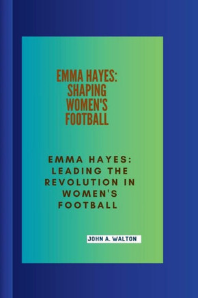 Emma Hayes: SHAPING WOMEN'S BASKETBALL: Emma Hayes: Leading the revolution in women's football