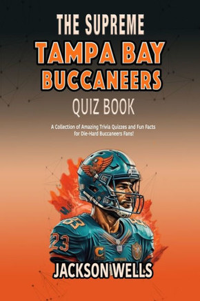 Tampa Bay Buccaneers: The supreme quiz and trivia book for all Bucs football fans