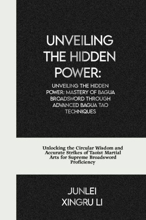 Unveiling the Hidden Power: Mastery of Bagua Broadsword through Advanced Bagua Tao Techniques: Unlocking the Circular Wisdom and Accurate Strikes