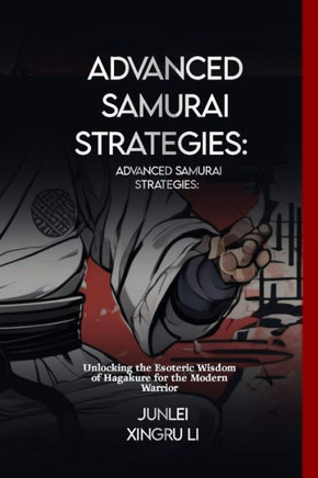 Advanced Samurai Strategies: Hagakure's Unspoken Teachings: Unlocking the Esoteric Wisdom of Hagakure for the Modern Warrior