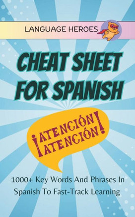 Cheat Sheet for Spanish: 1000+ Key Words and Phrases in Spanish to Fast-Track Learning