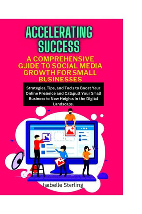 Accelerating Success: A Comprehensive Guide to Social Media Growth for Small Businesses