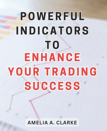 Powerful Indicators to Enhance Your Trading Success: Unlocking the Winning Secrets: Unleash the Full Potential of Trading with Effective Indicators