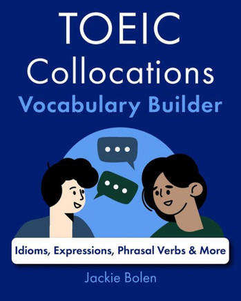 TOEIC Collocations Vocabulary Builder: Idioms, Expressions, Phrasal Verbs & More