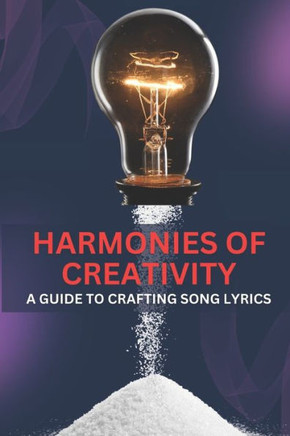 ""Harmonies of Creativity: A Guide to Crafting Song Lyrics"" ""Unlocking the Melodies Within: Crafting Inspirational Song Lyrics""