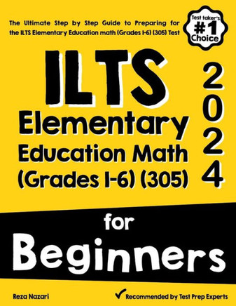 ILTS Elementary Education Math (Grades 1-6) (305) For Beginners: The Ultimate Step by Step Guide to Preparing for the ILTS Elementary Education math (