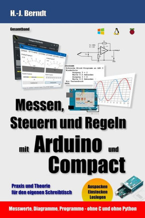 Messen, Steuern und Regeln mit Arduino und Compact: Praxis und Theorie f? den eigenen Schreibtisch