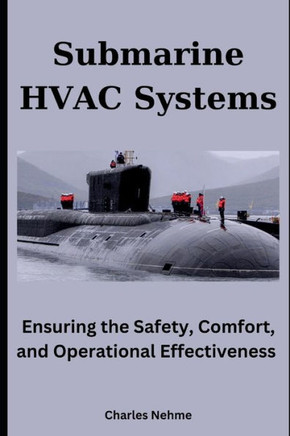 Submarine HVAC Systems: Ensuring the Safety, Comfort, and Operational Effectiveness of Undersea Missions