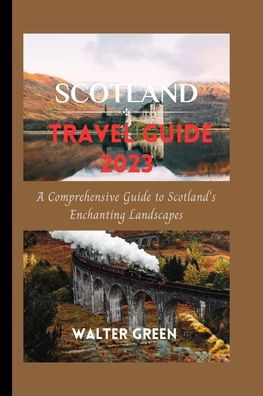 Scotland Travel Guide 2023: A Comprehensive Guide to Scotland's Enchanting Landscapes