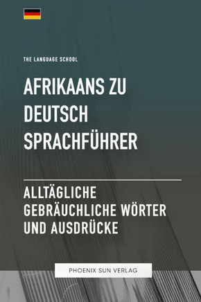 Afrikaans Zu Deutsch Sprachf?rer - Allt?liche gebr?chliche W?ter und Ausdr?ke
