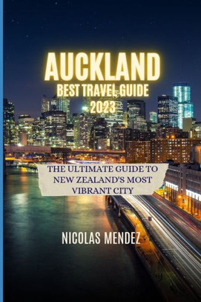 Auckland Best Travel Guide 2023: The Ultimate Guide to New Zealand's Most Vibrant City