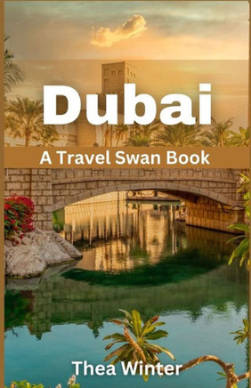 Dubai Travel Guide 2023: A Travel Swan Book