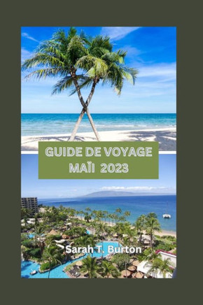 Guide de Voyage Ma? 2023: Maui r???d?ouverte des joyaux cach?, aventures, principales attractions: votre guide ultime pour embrasser l'espr