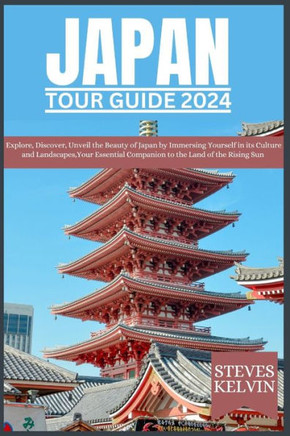 Japan Tour Guide 2024: Explore, Discover, Unveil the Beauty of Japan by Immersing Yourself in its Culture and Landscapes, Your Essential Comp