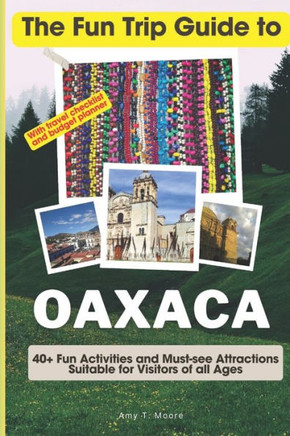 The Fun Trip Guide To Oaxaca: 40+ Fun Activities and Must-see Attractions Suitable for Visitors Of All Ages In Oaxaca, Mexico