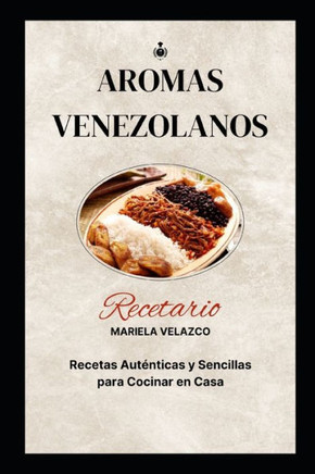 Aromas Venezolanos: Recetas Aut?ticas y Sencillas para cocinar en casa