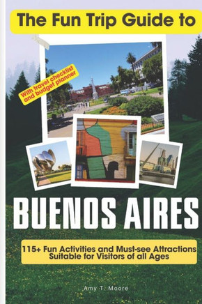 The Fun Trip Guide To Buenos Aires: 115+ Fun Activities and Must-see Attractions Suitable for Visitors Of All Ages In Buenos Aires, Argentina