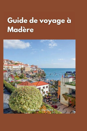 Guide de Voyage ?Mad?e 2024: ""?la d?ouverte des joyaux cach? de Mad?e: un guide de voyage complet des meilleures attractions et activit? de l'