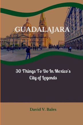 Guadalajara: 30 Things to do in Mexico's City of Legends