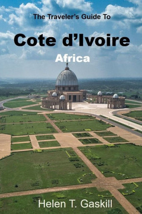 The Traveler's Guide to Cote d'Ivoire, Africa: Unlocking Adventure: Cote d'Ivoire's Untold Stories and Spectacular Sights