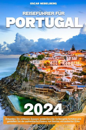 Reisef?rer f? Portugal: Erkunden Sie zeitlosen Gassen, entdecken Sie verborgene Sch?ze und genie?n Sie die authentische Essenz von Iberias v