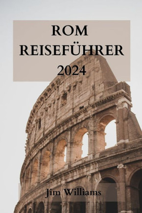 ROM Reisef?rer 2024: Ihr ultimativer Leitfaden, um die Ewige Stadt wie ein Einheimischer zu erleben!