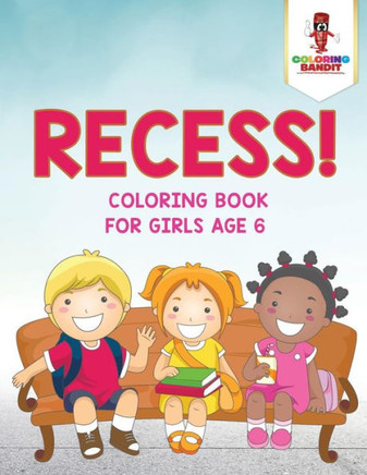 Recess! : Coloring Book For Girls Age 6