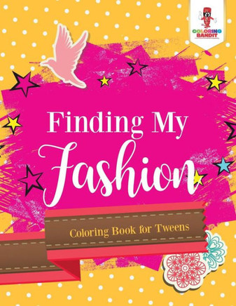 Finding My Fashion : Coloring Book For Tweens