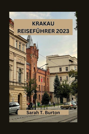 Krakau Reisef?rer 2023: Unverzichtbarer Reisef?rer f? Krakau: Entdecken Sie Krakaus Top-Touristenattraktionen und Wahrzeichen, verborgene Sc