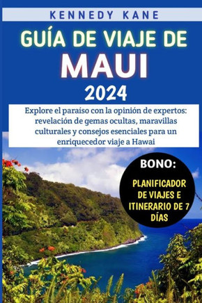 Gu? De Viaje De Maui 2024: Explore el para?o con la opini? de expertos: revelaci? de gemas ocultas, maravillas culturales y consejos esenciale