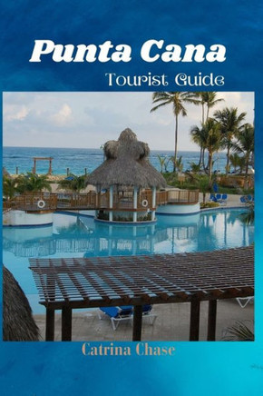 Punta Cana Tourist Guide 2024/2025: Secrets of Blissful Escapes in one of Dominican Republic's Gem