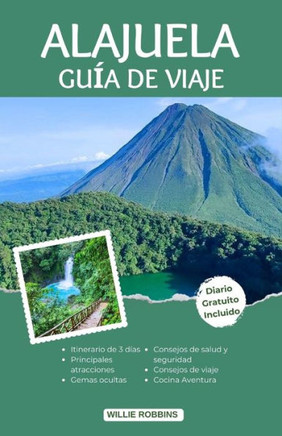 Alajuela Gu? de Viaje: La gu? actualizada para un viaje inolvidable a la tierra de la aventura, la naturaleza y la hospitalidad.