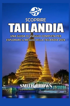 Scoprire Tailandia: Una Guida Di Viaggio Completa Per Esplorare Il Meglio Della Thailandia 2024