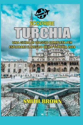 Scoprire Turchia: Una Guida Di Viaggio Completa Per Esplorare Il Meglio Della Turchia 2024