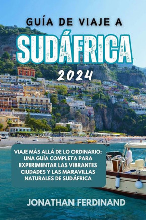 Gu? de Viaje a Sud?rica 2024: Viaje m? all?de lo ordinario: una gu? completa para experimentar las vibrantes ciudades y las maravillas naturales