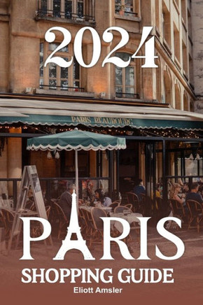 2024 Paris Shopping Guide: Discover Timeless Elegance with Exquisite Fashion, Artisanal Treasures, and Delicious Cuisine in the Heart of the City