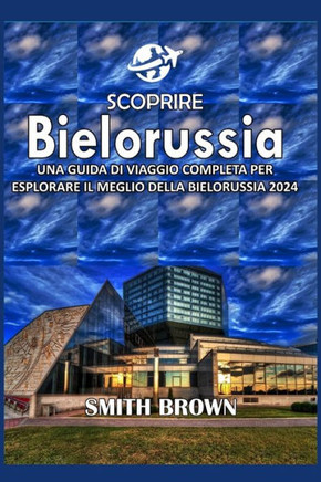 Scoprire Bielorussia: Una Guida Di Viaggio Completa Per Esplorare Il Meglio Della Bielorussia 2024