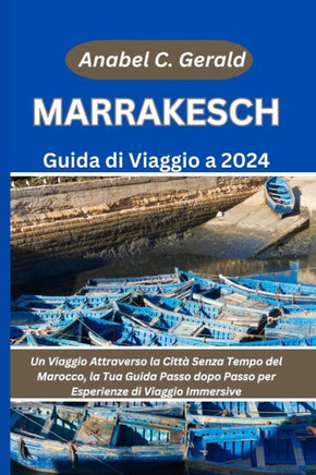 Guida di Viaggio a Marrakech 2024: Un Viaggio Attraverso la Citt?Senza Tempo del Marocco, la Tua Guida Passo dopo Passo per Esperienze di Viaggio Imm