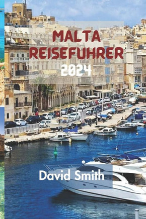 Malta Reisef?rer 2024: Entdecken Sie Den Bezaubernden Charme Des Mediterranen Juwels Mit Unserem Umfassenden Reisef?rer