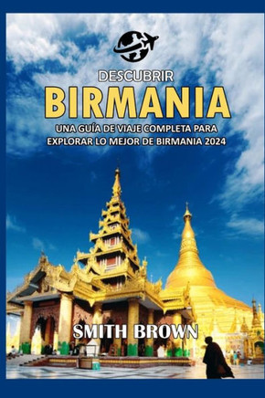 Descubrir Birmania: Una Gu? de Viaje Completa Para Explorar Lo Mejor de Birmania 2024