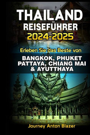 Thailand Reisef?rer 2024-2025: Erleben Sie das Beste von BANGKOK, PHUKET, PATTAYA, CHIANG MAI & AYUTTHAYA