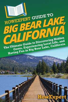 HowExpert Guide to Big Bear Lake, California: The Ultimate Guide to Discovering Hidden Gems, Experiencing Local Life, and Having Fun in Big Bear Lake,