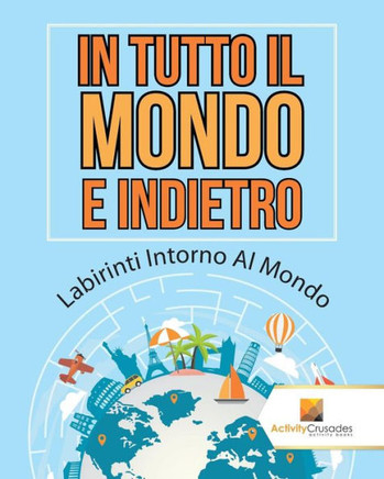 In Tutto Il Mondo E Indietro : Labirinti Intorno Al Mondo (Italian Edition) In Tutto Il Mondo E Indietro : Labirinti Intorno Al Mondo (Italian Edition)